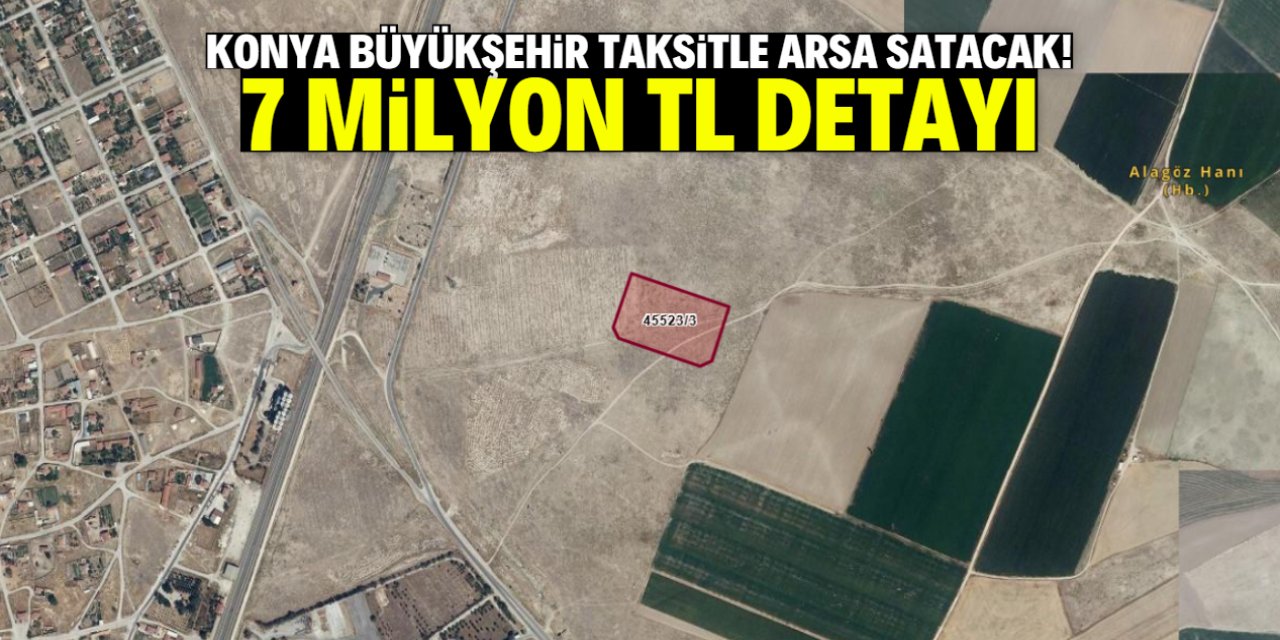 Konya Büyükşehir taksitle arsa satacak! 7 milyon TL detayı
