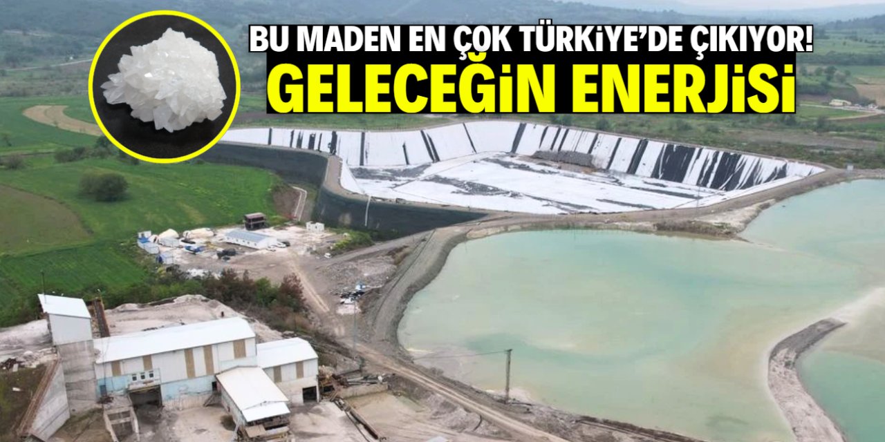 Bu maden en çok Türkiye'de çıkıyor! Geleceğin enerjisi olacak