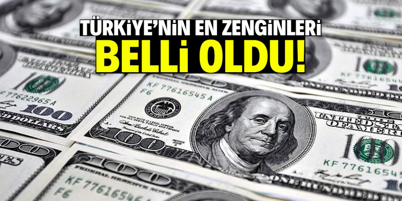 Türkiye'nin en zenginleri belli oldu! Listede bu isimler var