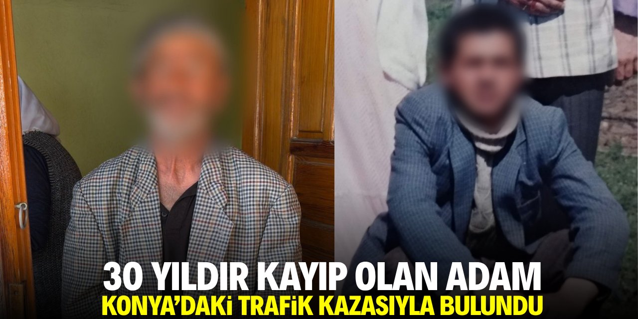 30 yıldır kayıp olan adam Konya'daki trafik kazasıyla bulundu