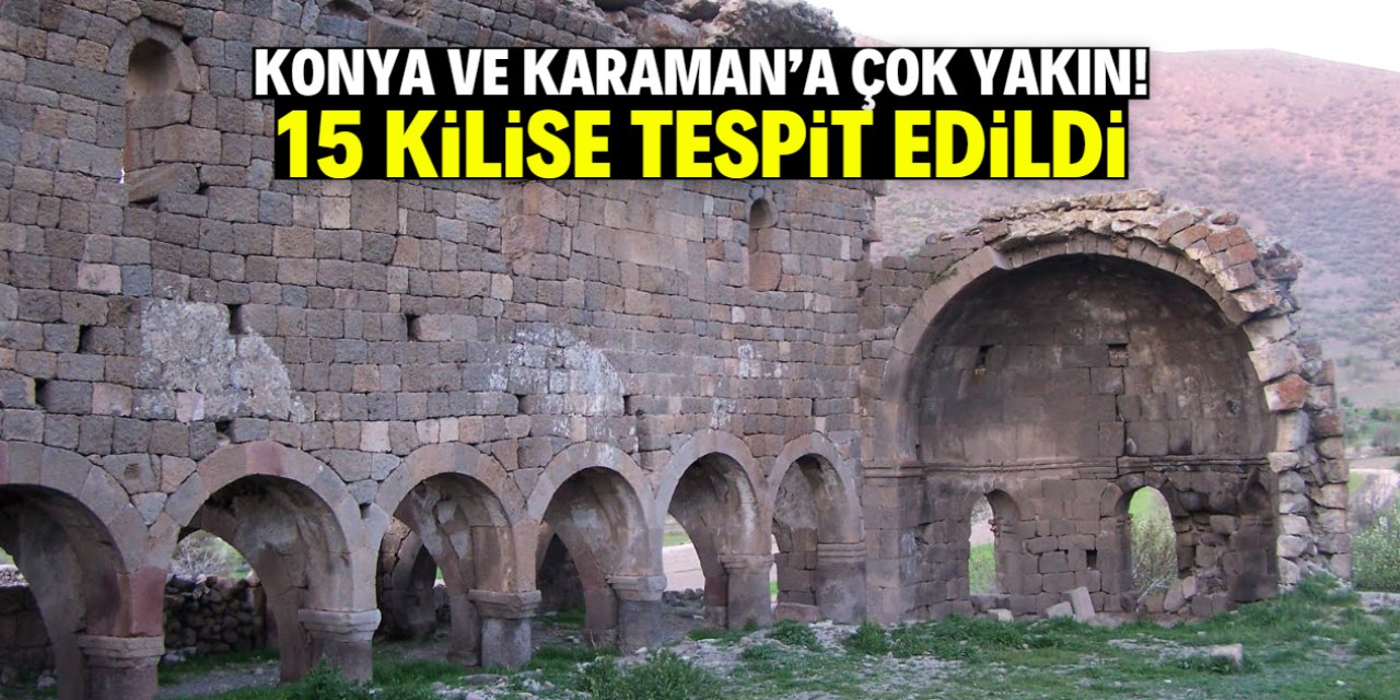 Konya ve Karaman'a çok yakın! Bu bölgede 15 kilise keşfedildi