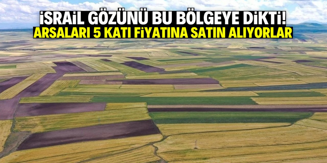 İsrail gözünü bu bölgeye dikti! Arsaları 5 katı fiyatına satın alıyorlar