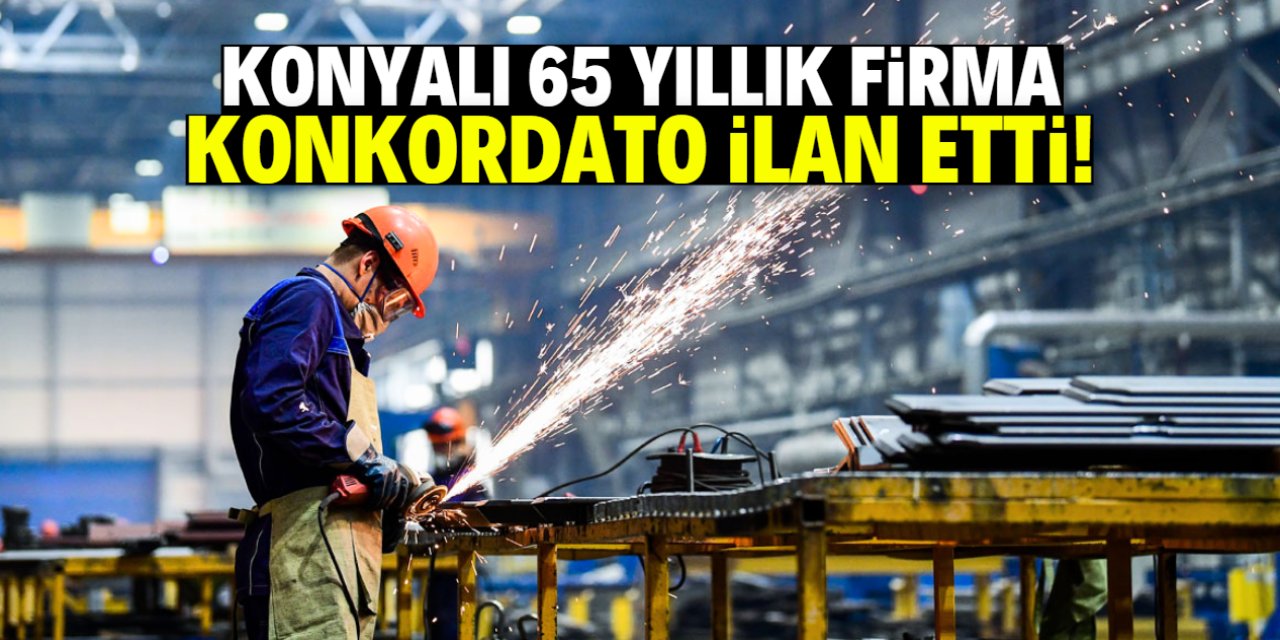Konyalı meşhur firma konkordato ilan etti! 65 yıldır üretim yapıyor