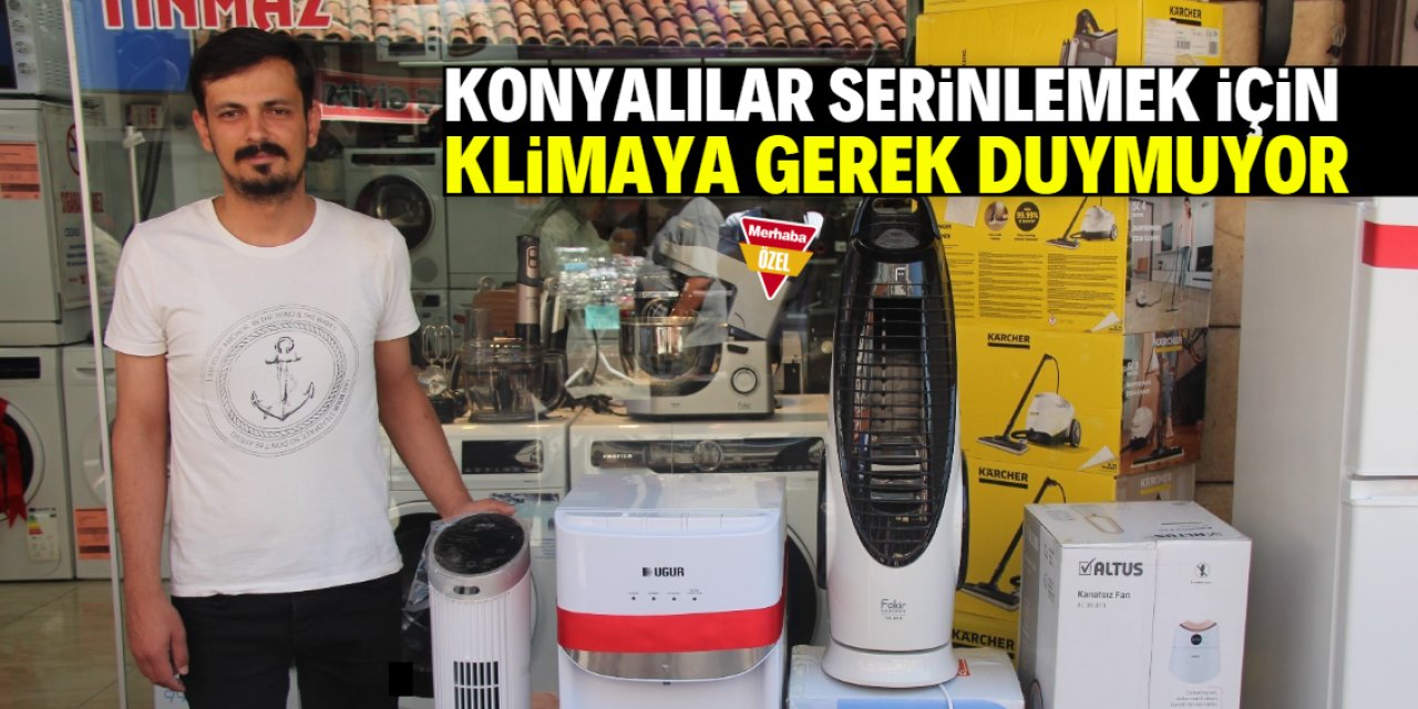 Konyalılar klimaya  gerek duymuyor! Bu cihazla serinliyorlar