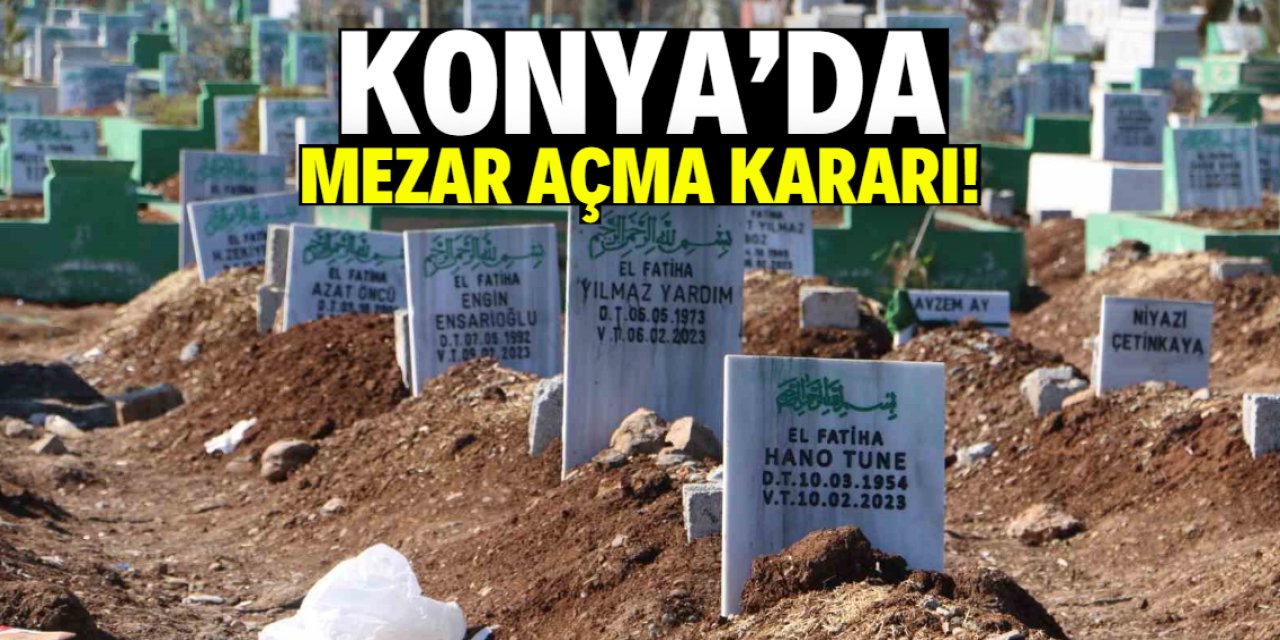 Konya'da 14 gün önce toprağa verilen kişinin mezarı açıldı