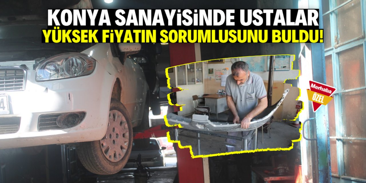 Konya sanayisinde ustalar yüksek fiyatın sorumlusunu buldu!