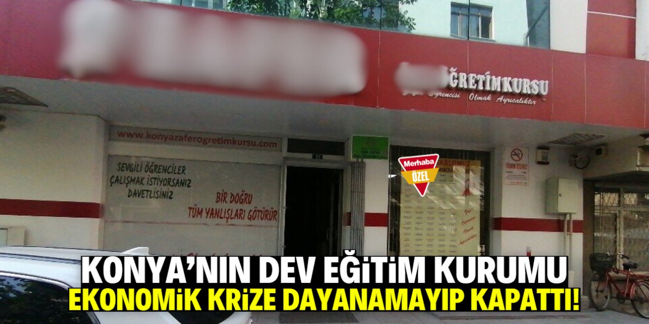 Konya'nın dev eğitim kurumu kapandı! Gerekçesi ekonomik kriz