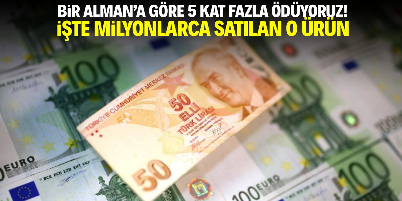 Bir Alman'a göre 5 kat fazla ödüyoruz! İşte milyonlarca satılan o ürün