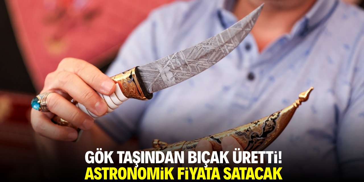 Gök taşından bıçak üretti! Astronomik fiyata satacak