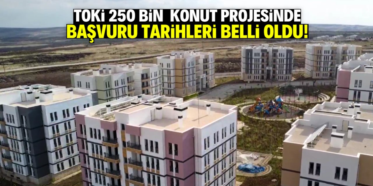 TOKİ 250 bin konut projesinde başvuru tarihleri belli oldu!