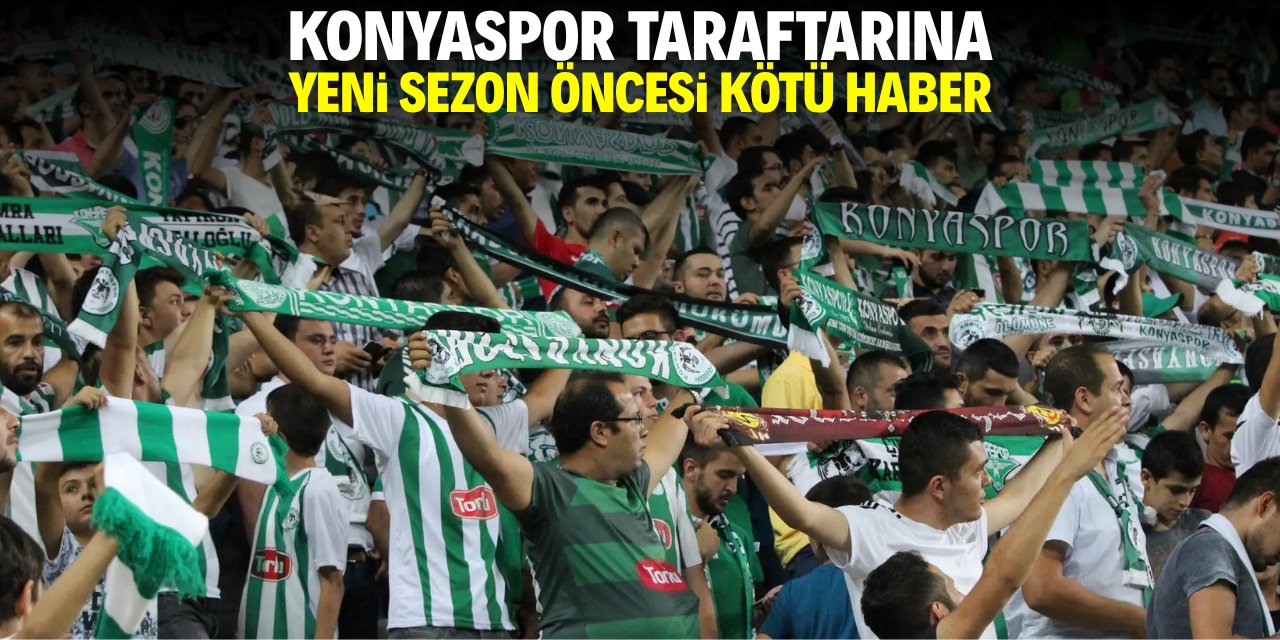 Konyaspor taraftarına yeni sezon öncesi kötü haber
