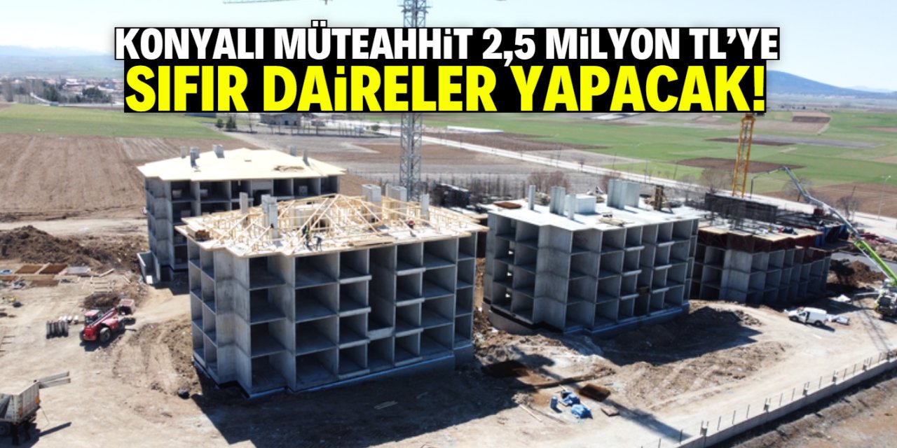 Konyalı müteahhit 2,5 milyon TL'ye sıfır daireler yapacak! 330 gün sonra teslim edecek