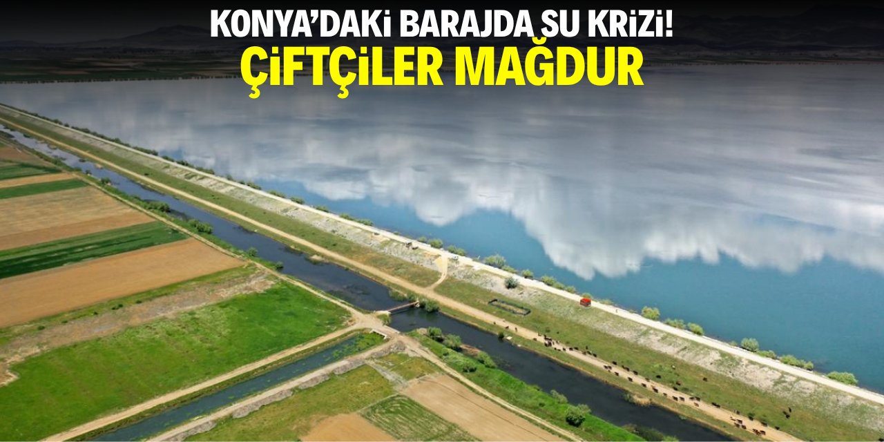Konya'daki barajda su krizi! Çiftçiler mağdur