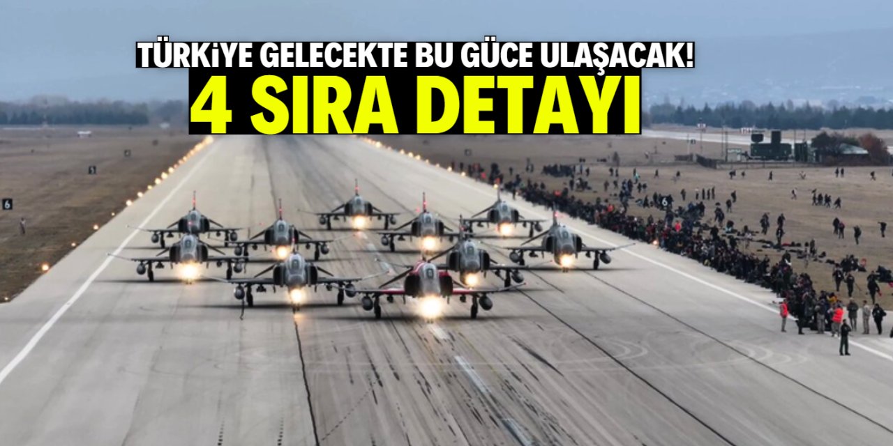 Türkiye gelecekte bu güce ulaşacak! 4 sıra detayı