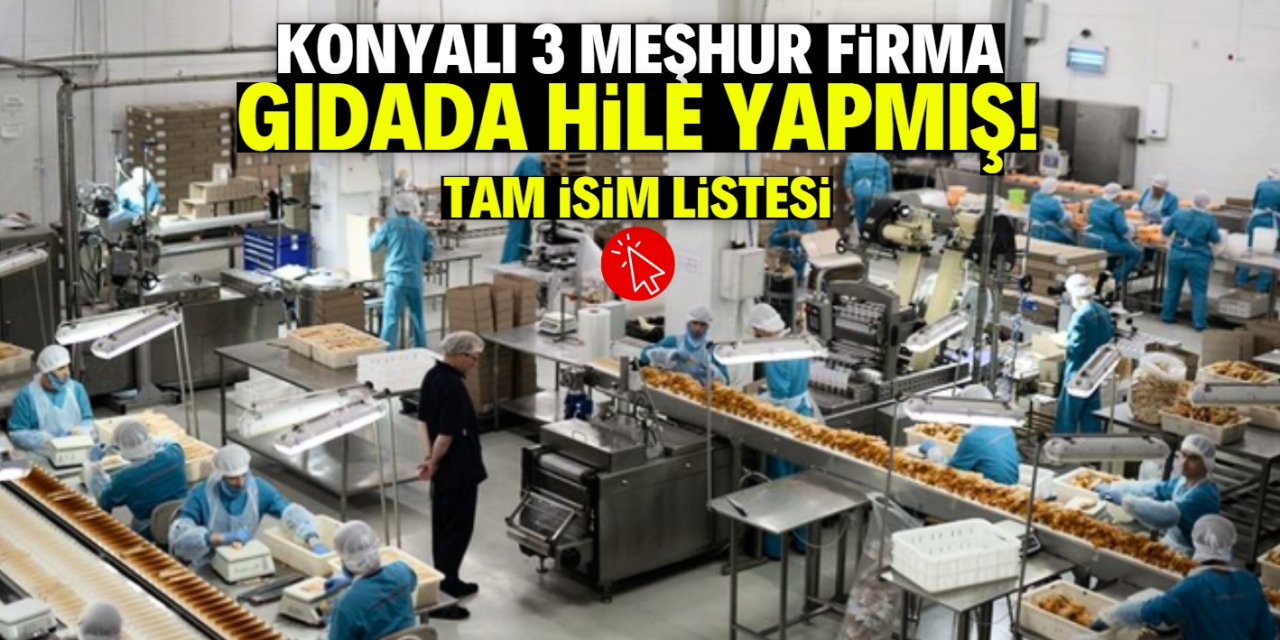 Konyalı 3 meşhur firma gıdada hile yapmış! İsimleri duyan şaşırıyor