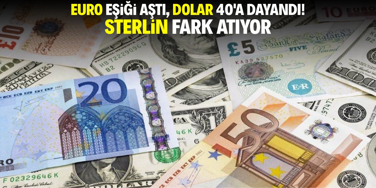 Euro eşiği aştı, Dolar 40'a dayandı, Sterlin fark atıyor