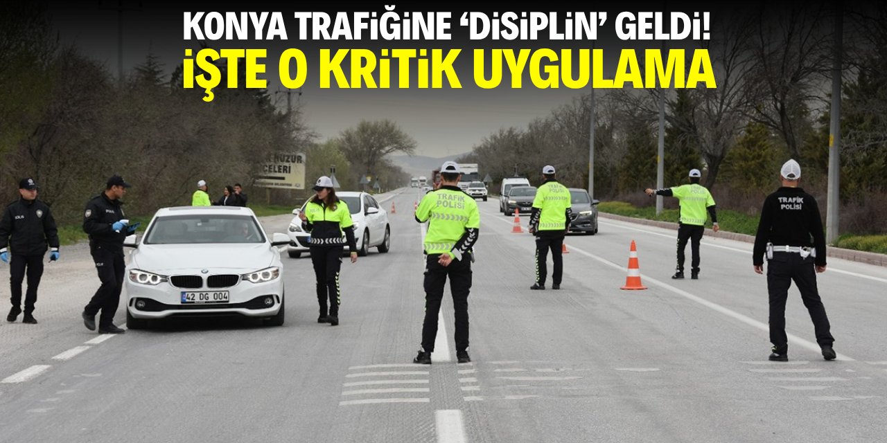 Konya trafiğine disiplin geldi! İşte o kritik uygulama