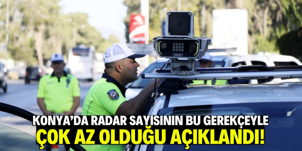 Konya'da radar sayısının çok az olduğu açıklandı! Gerekçesi şaşırttı
