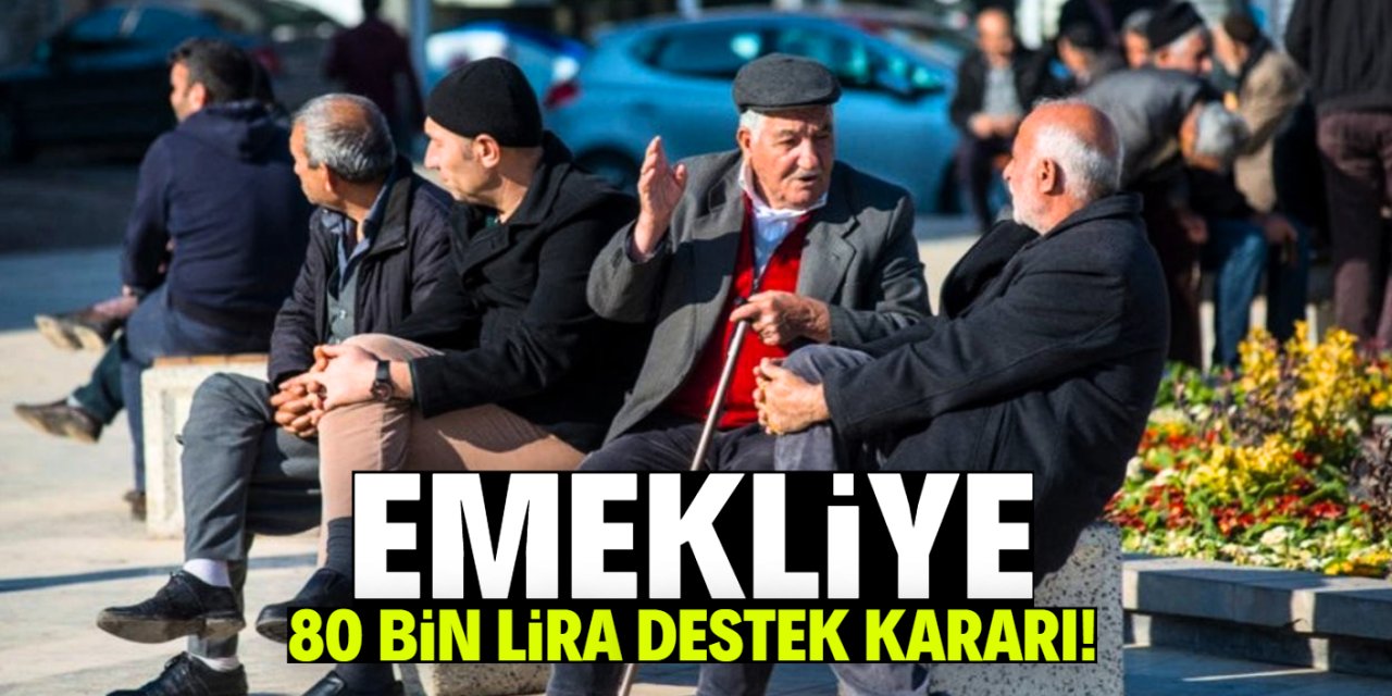 Emekliye 80 bin lira destek kararı! Böyle verilecek