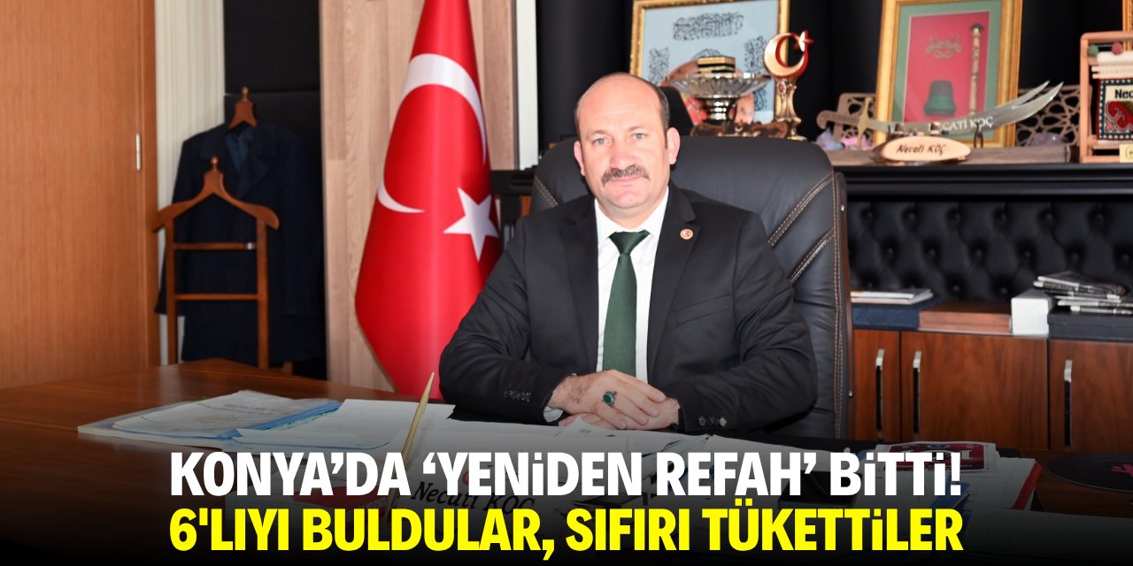 Konya’da ‘Yeniden Refah’ bitti! 6’lıyı buldular, sıfırı tükettiler