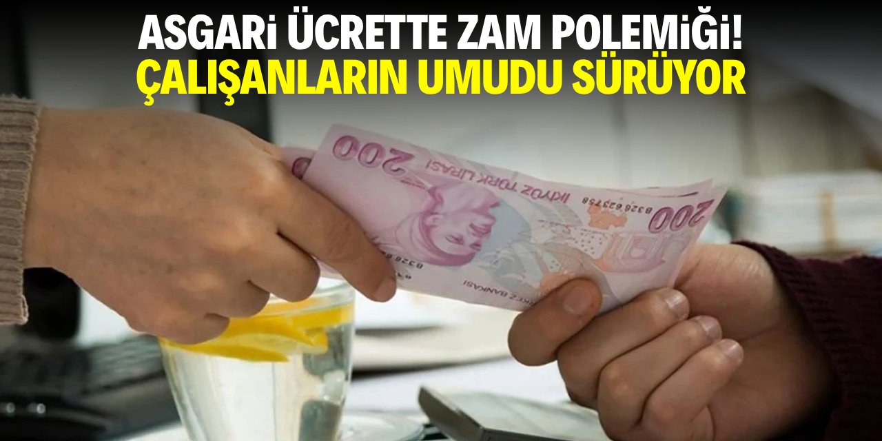 Asgari ücrette zam polemiği! Çalışanların umudu sürüyor