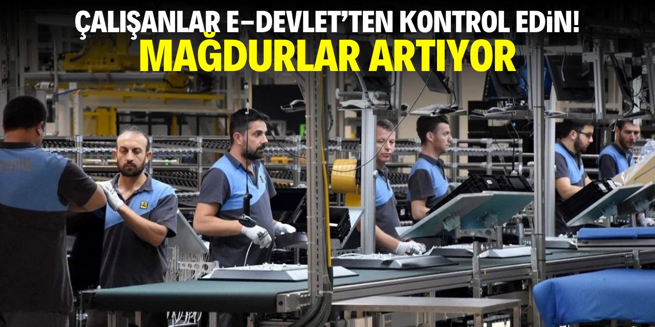 Çalışanlar e - devletten kontrol edin! Mağdurlar artıyor