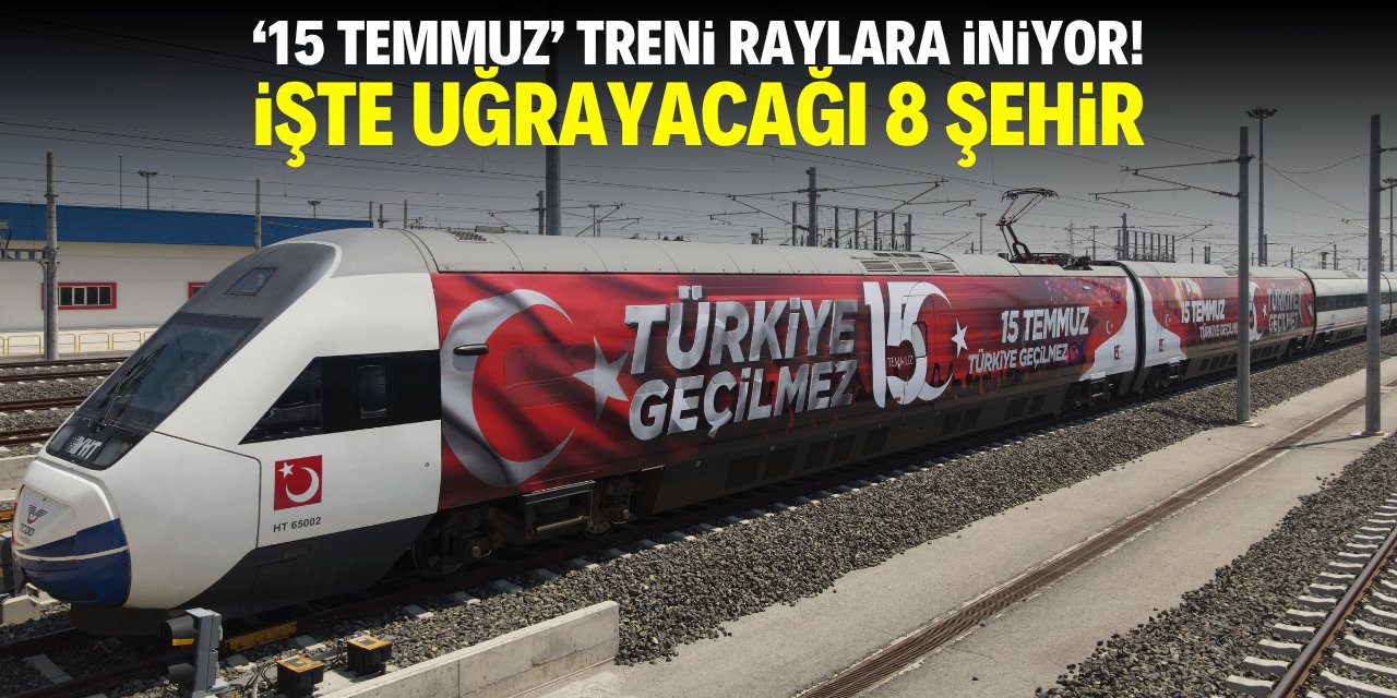 '15 Temmuz' treni raylara iniyor! İşte uğrayacağı 8 şehir