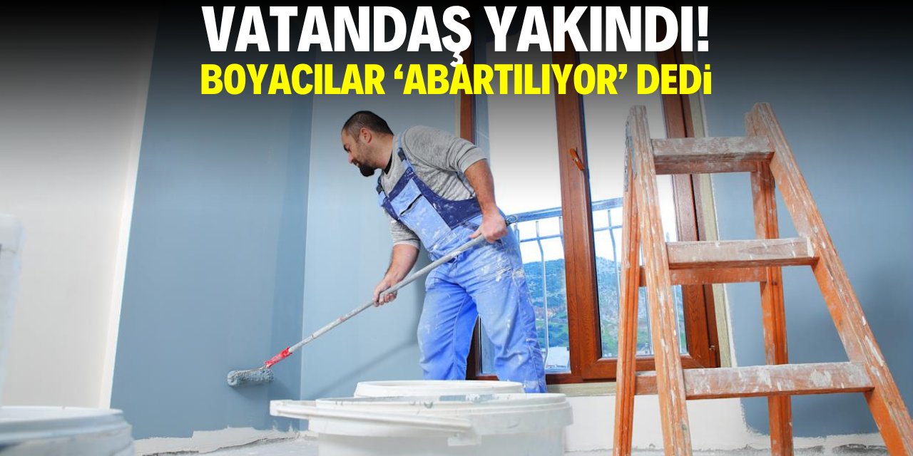 Vatandaş yakındı! Boyacılar ‘abartılıyor’ dedi