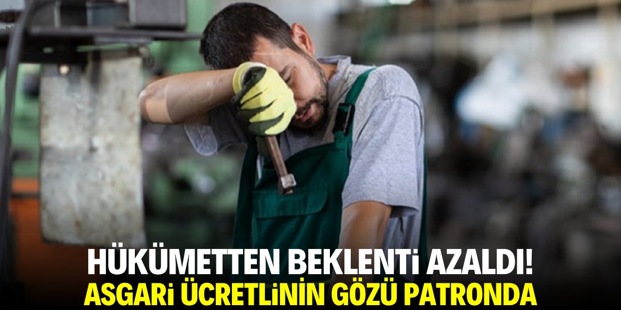 Hükümetten beklenti azaldı! Asgari ücretlinin gözü patronda
