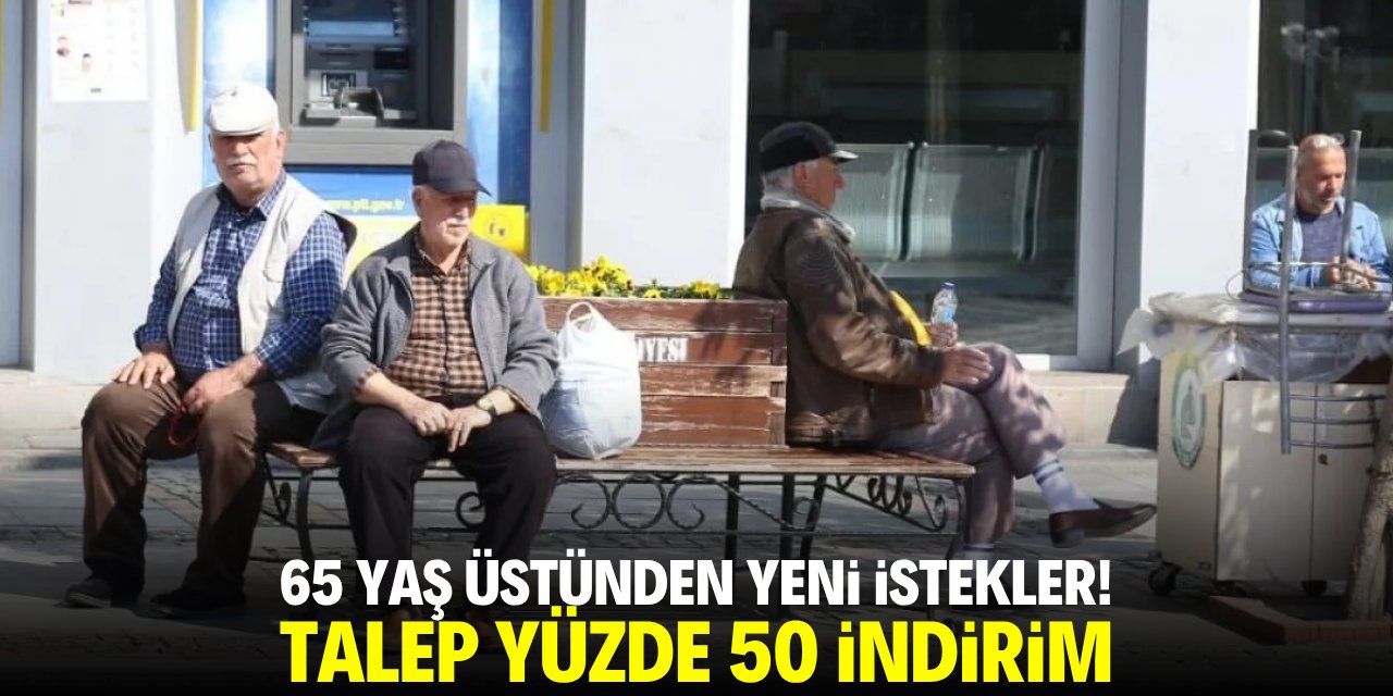 65 yaş üstünden yeni istekler! Talep yüzde 50 indirim