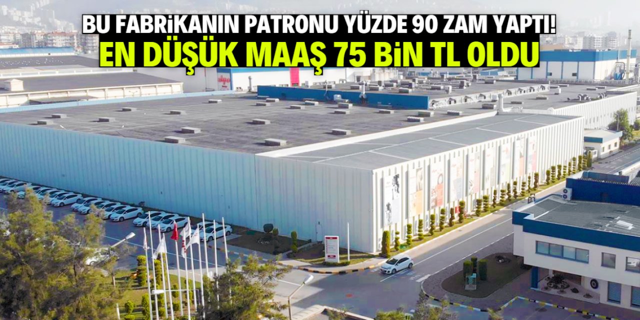 Bu fabrikanın patronu yüzde 90 zam yaptı! En düşük maaş 75 bin TL oldu