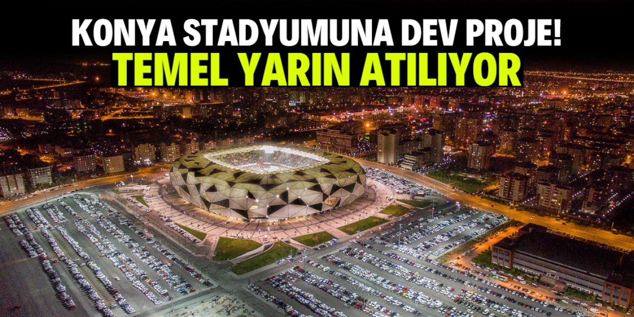 Konya stadyumuna dev proje! Temel yarın atılacak