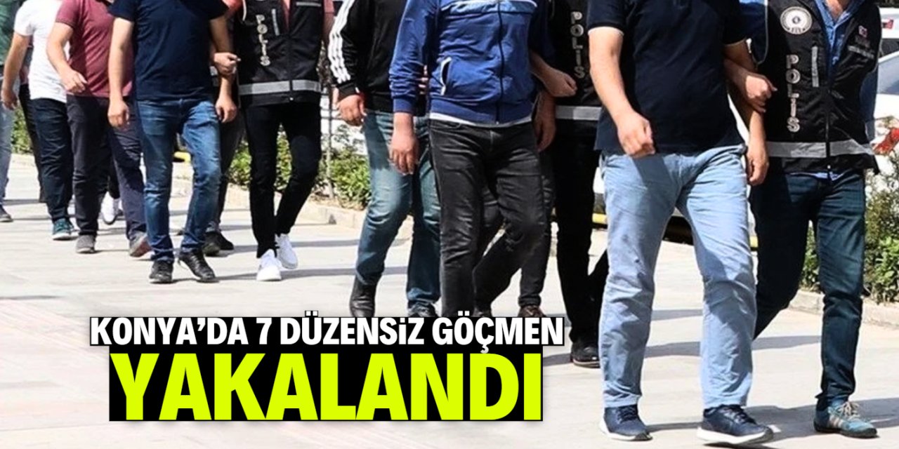 Konya'da 7 düzensiz göçmen yakalandı