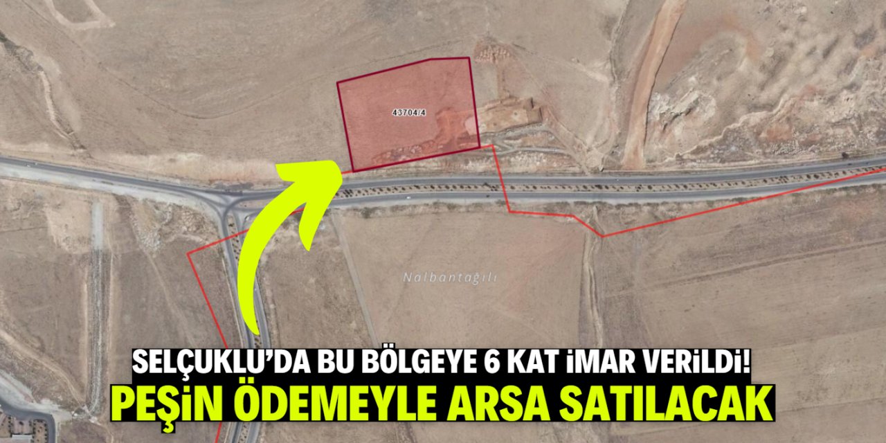 Selçuklu'da bu bölgeye 6 kat imar verildi! Peşin ödemeyle arsa satılacak