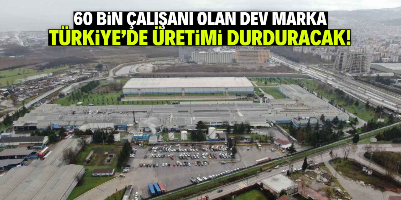 60 bin çalışanı olan dev marka Türkiye'de üretimi durduracak!