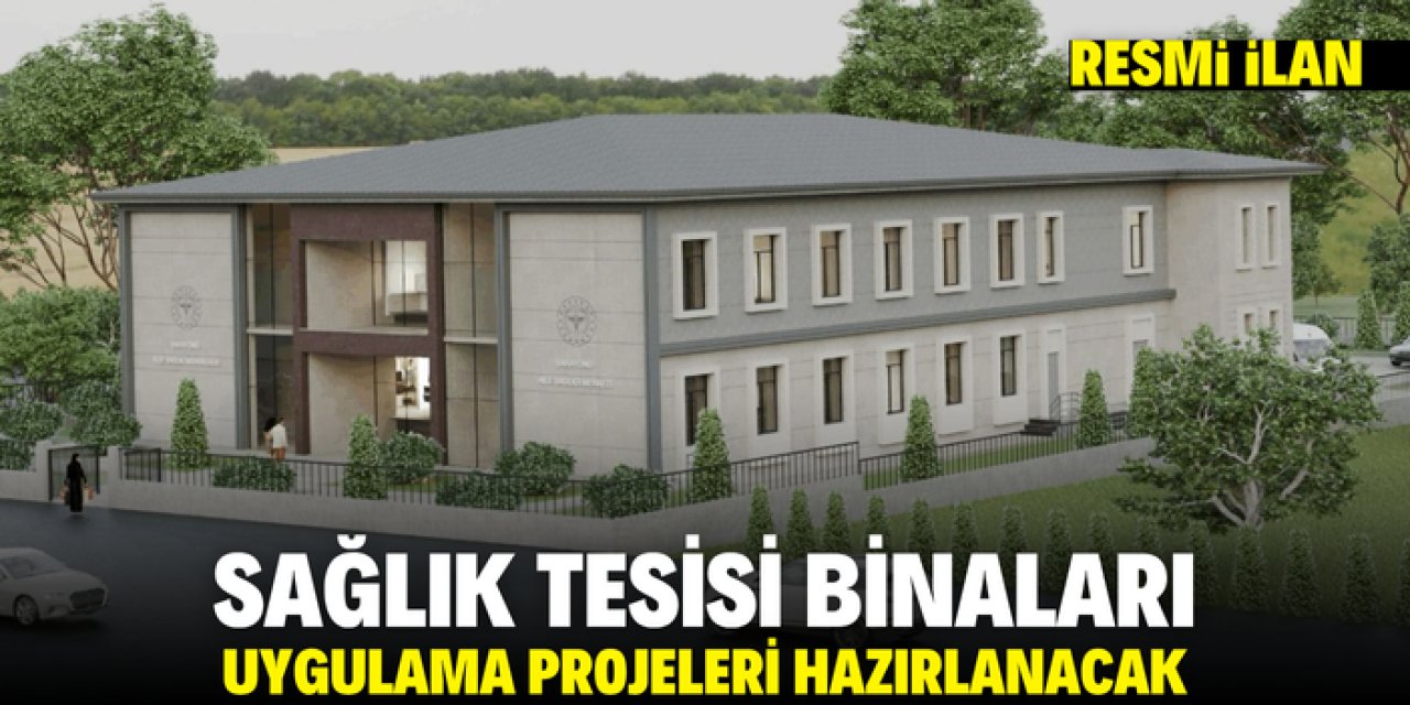 SAĞLIK TESİSİ BİNALARI UYGULAMA PROJELERİ HAZIRLANACAK