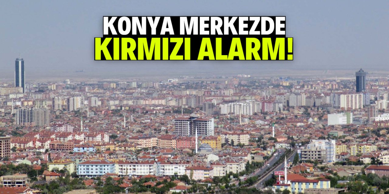 Konya merkezde kırmızı alarm! Bu tarihte dikkatli olun