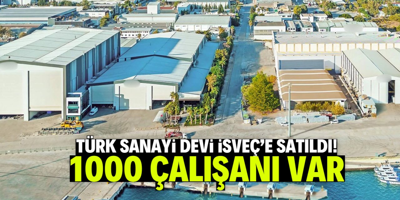 Türk sanayi devi İsveç'e satıldı! 1000 çalışanı var