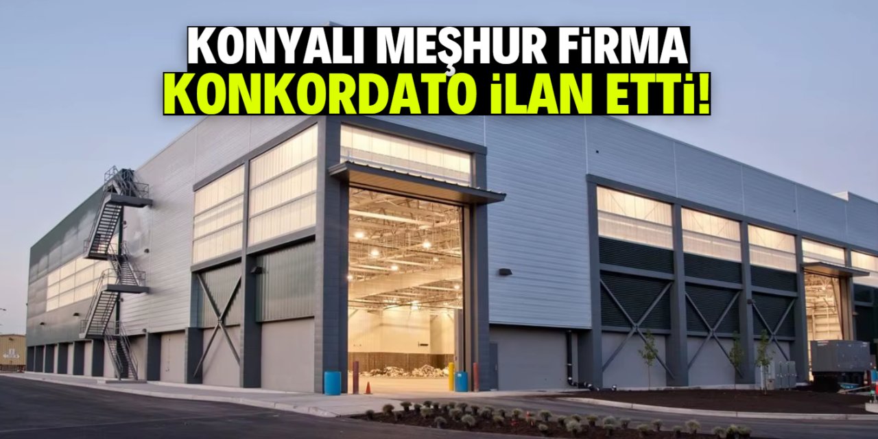Konyalı meşhur firma konkordato ilan etti! 59 fabrikaya iş yapmış