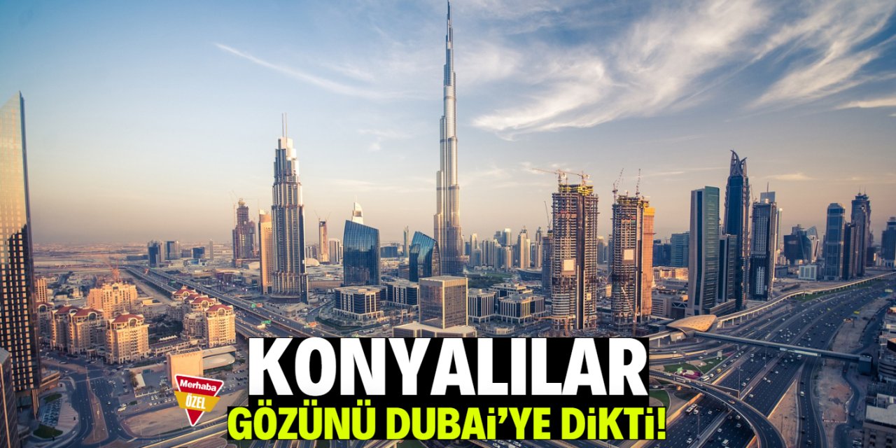 Konyalılar gözünü Dubai'ye dikti! 10 yıl oturum izni veriliyor
