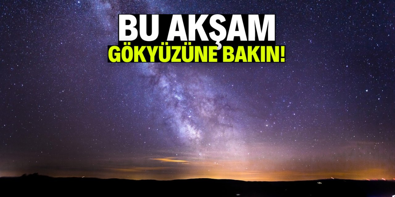 Bu akşam gökyüzüne bakın! Yıllar sonra ilk kez görülecek