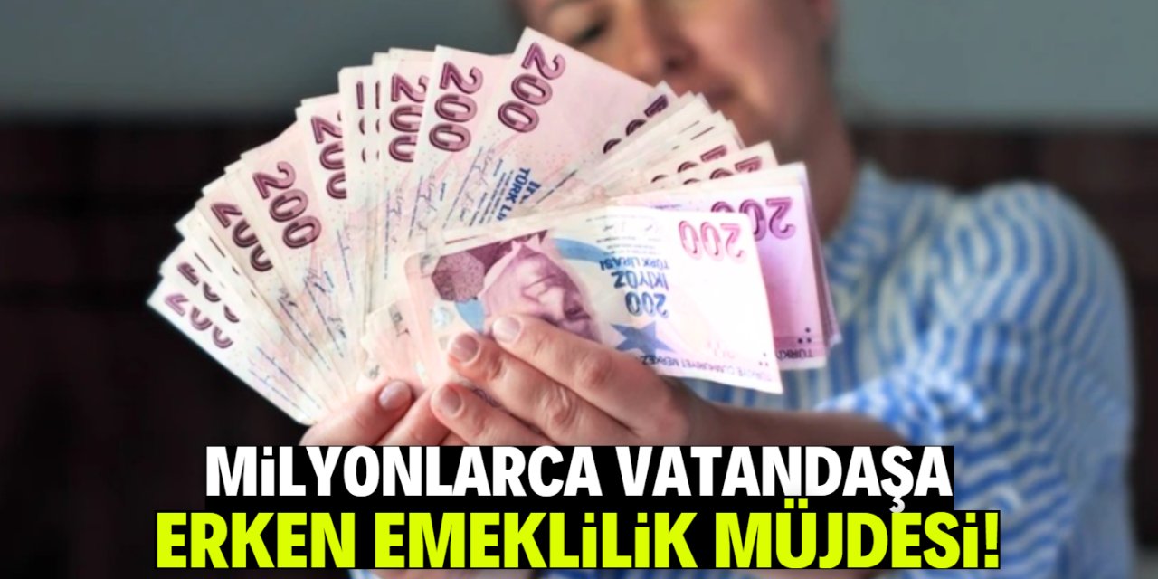 Milyonlarca vatandaşa erken emeklilik müjdesi! Bu şartlar aranıyor