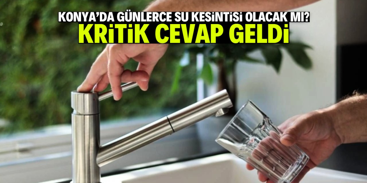 Konya'da günlerce su kesintisi olacak mı? Kritik açıklama geldi