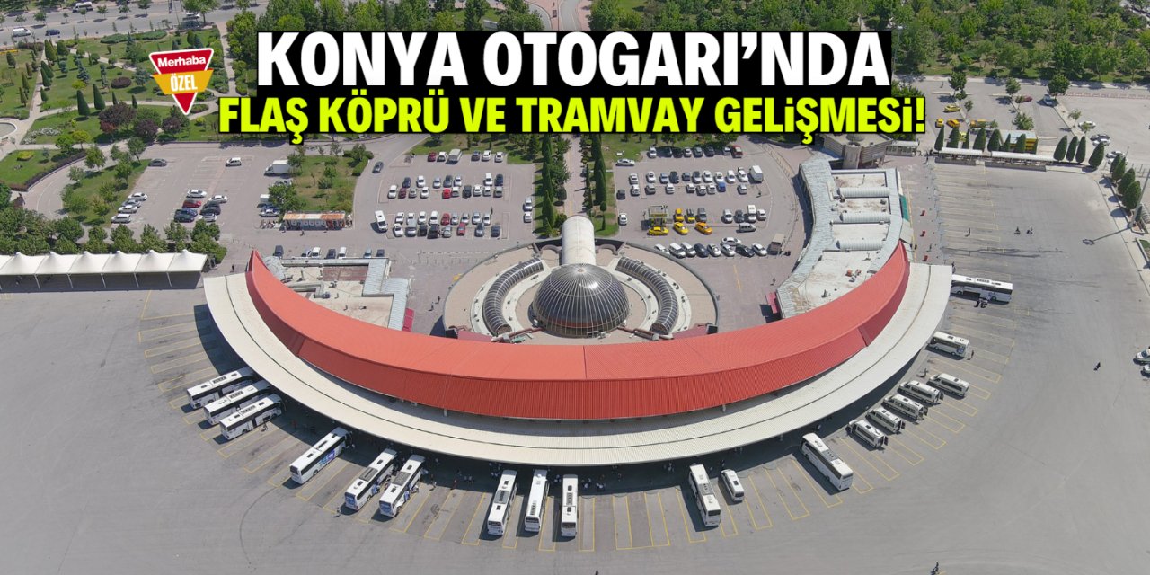 Konya Otogarı'nda flaş gelişme! Yeni köprü ve tramvay detayı