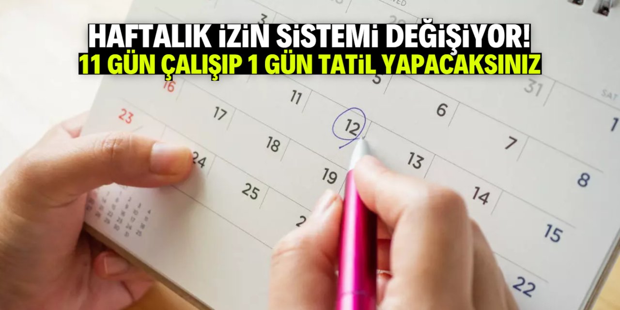Haftalık izin sistemi değişiyor! 11 gün çalışıp 1 gün tatil yapılacak