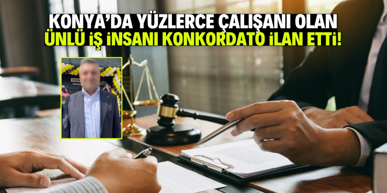 Konya'da yüzlerce çalışanı olan ünlü iş insanı konkordato ilan etti!