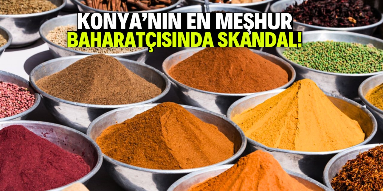 Konya’nın en meşhur baharatçısında skandal!