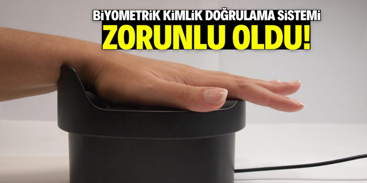 Biyometrik kimlik doğrulama sistemi zorunlu oldu! Bunu yapmayan yandı