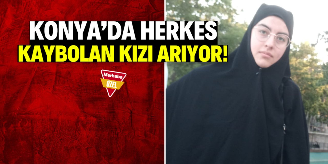 Konya'da herkes 21 yaşındaki genç kızı arıyor! Kaybolurken üzerinde çarşaf vardı