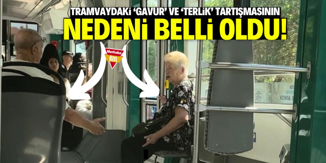 Konya'da tramvayda 'gavur' ve 'terlik' tartışmasının nedeni belli oldu!